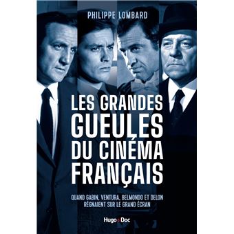 Les grandes gueules du cinéma français - Quand Gabin, Ventura, Belmondo et Delon régnaient sur le gr