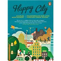 Happy City - Transforming Our Lives Through Urban Design Charles Montgomery