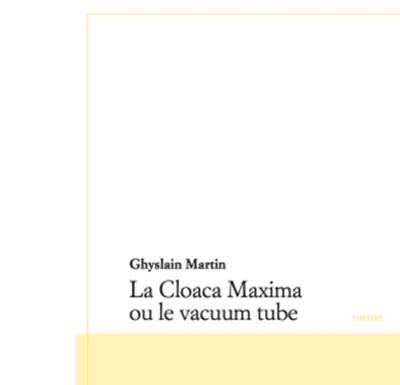 La Cloaca Maxima ou le vacuum tube - Ghyslain Martin - broché