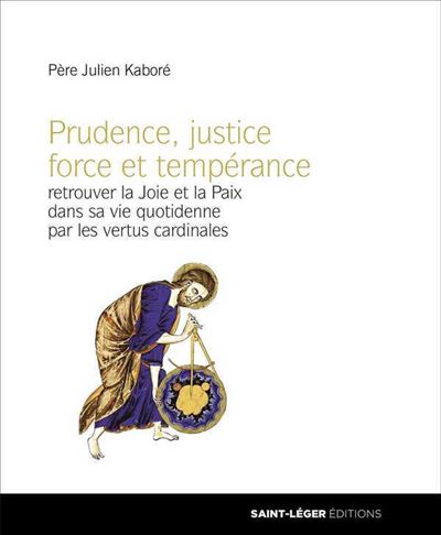 Prudence, justice force et tempérance - Retrouver la Joie et la Paix dans sa vie quotidienne par les vertus cardinales
