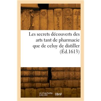 Les secrets découverts des arts tant de pharmacie que de celuy de distiller