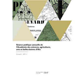 Séance publique annuelle de l'Académie des sciences, agriculture, arts et belles-lettres d'Aix