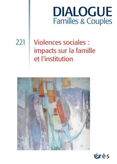 Dialogue 221 - violences sociales : impacts sur la famille et l'institution