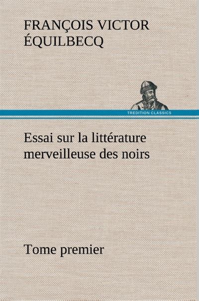 Essai sur la littérature merveilleuse des noirs, suivi de Contes indigènes de l'Ouest africain français - Tome premier - François-Victor Équilbecq - broché