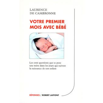 Votre Premier Mois Avec Bebe Les 100 Questions Que Se Pose Une Mere Dans Les Jours Qui Suivent La Naissance De Son Enfant Broche Laurence De Cambronne Achat Livre Fnac