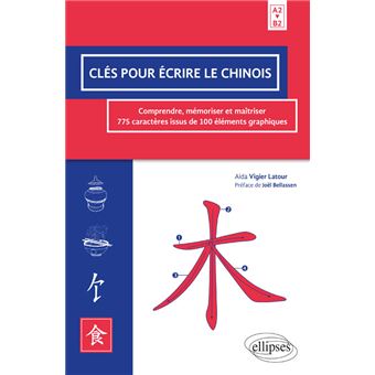 Clés pour écrire le chinois. Comprendre, mémoriser et maîtriser 775 caractères issus de 100 éléments graphiques. A2>B2