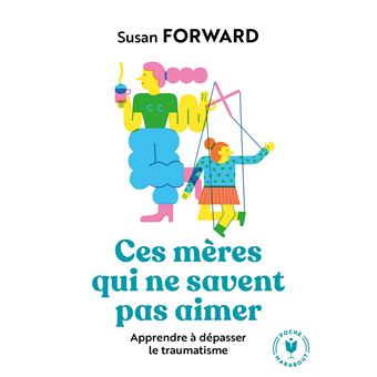 Ces Meres Qui Ne Savent Pas Aimer Poche Susan Forward Livre Tous Les Livres A La Fnac