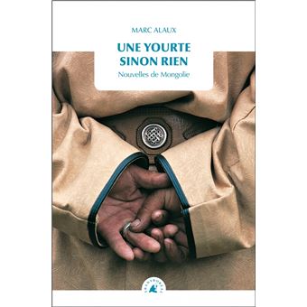 Une yourte sinon rien - Nouvelles de Mongolie - 1