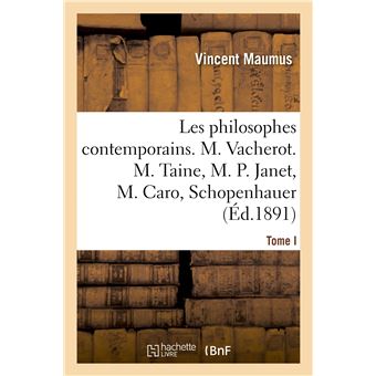 Les philosophes contemporains. Tome I, M. Vacherot. M. Taine, M. P. Janet, M. Caro, Schopenhauer