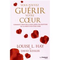 Vous pouvez guérir votre coeur - Comment trouver la paix après une rupture ou la perte d'un être cher
