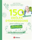 150 drôles d'expressions pour cultiver son jardin