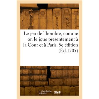 Le jeu de l'hombre, comme on le joue presentement à la Cour et à Paris. 5e édition