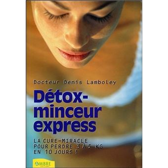 Detox Minceur Express La Cure Miracle Pour Perdre 3 A 5 Kilos En 10 Jours Broche Denis Lamboley Livre Tous Les Livres A La Fnac