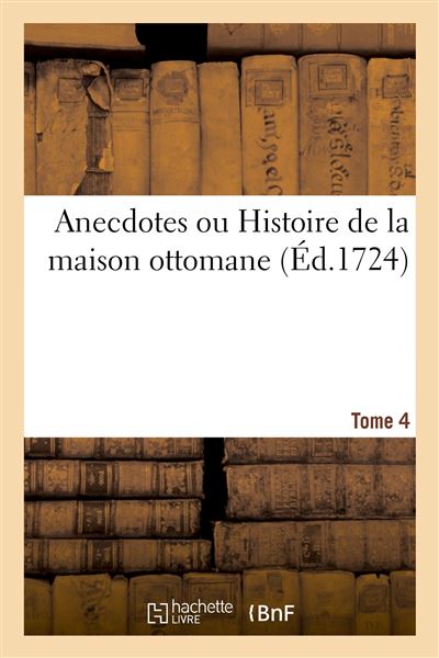 Anecdotes ou Histoire de la maison ottomane