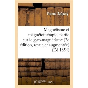 Magnétisme et magnétothérapie 2e édition, revue et augmentée d'une 3e partie sur le gyro-magnétisme