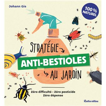 Stratégie anti-bestioles au jardin. Zéro difficulté - Zéro pesticide - Zéro dépense