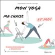 Mon yoga, ma chaise et moi - 11 séries thématiques et 55 postures pour une pratique accessible à tous