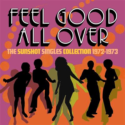 Feel Good All Over : The Sunshot Singles 1972-1973