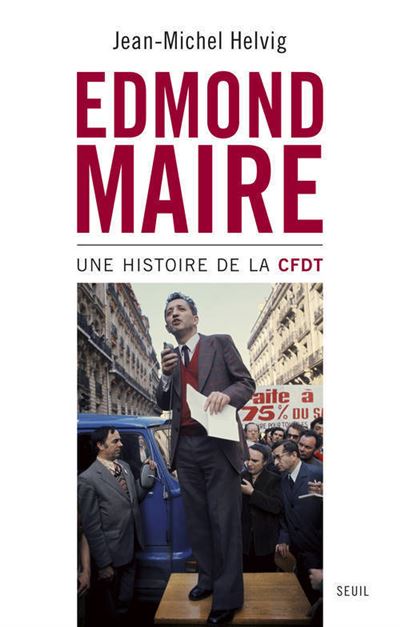 Edmond Maire. Une histoire de la CFDT - Jean-Michel Helvig - broché