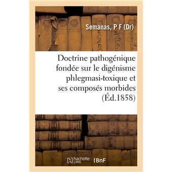 Doctrine pathogénique fondée sur le digénisme phlegmasi-toxique et ses composés morbides