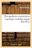 Des paralysies consécutives à quelques maladies aiguës