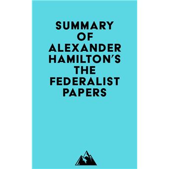 Summary of Alexander Hamilton, James Madison John Jay's The