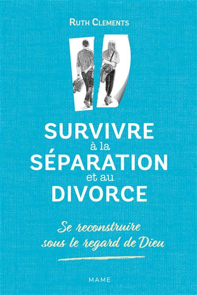Survivre à la séparation et au divorce. Se reconstruire sous le regard de Dieu