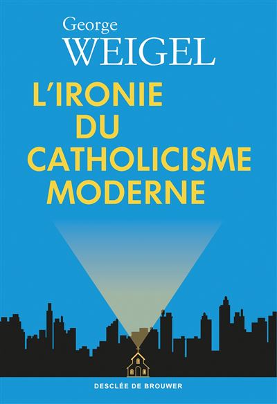 L'ironie du catholicisme moderne - George Weigel - broché