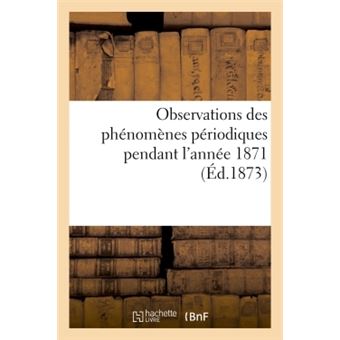 Observations des phénomènes périodiques pendant l'année 1871
