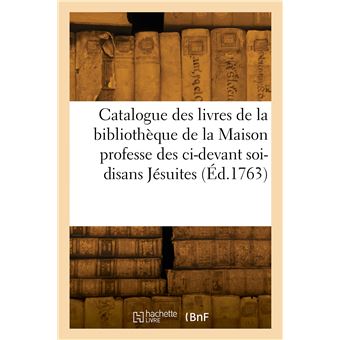 Catalogue des livres de la bibliothèque de la Maison professe des ci-devant soi-disans Jésuites