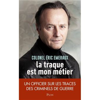 La Traque Est Mon Metier Un Officier Sur Les Traces Des Criminels De Guerre Broche Eric Emeraux Achat Livre Ou Ebook Fnac