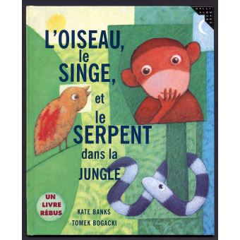 L Oiseau Le Singe Et Le Serpent Dans La Jungle Un Livre Rebus Cartonne Kate Banks Achat Livre Fnac