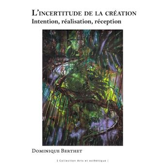 L'incertitude de la création - intention, realisation, réception