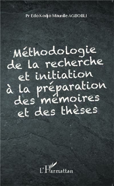 Méthodologie de la recherche et initiation à la préparation des mémoires et des thèses - Edo Kodjo Maurille Agbobli - broché