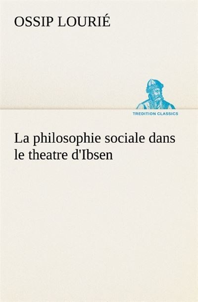 La philosophie sociale dans le theatre d ibsen