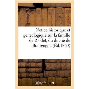 Notice Historique Et Généalogique Sur La Famille De Riollet, Du Duché ...