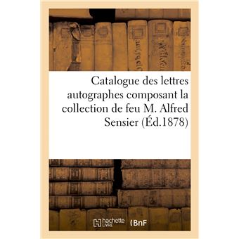 Catalogue des lettres autographes composant la collection de feu M. Alfred Sensier