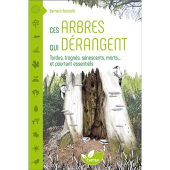 Ces arbres qui dérangent - Tordus, trognés, sénescents, morts... et pourtant essentiels