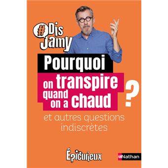 Pourquoi on transpire quand on a chaud ? et autres questions indiscrètes