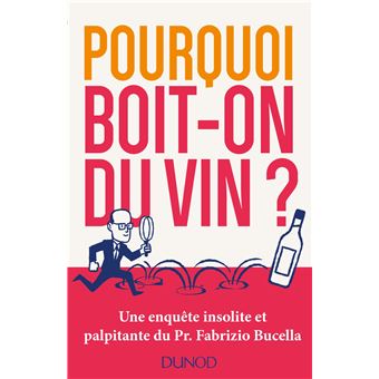 Pourquoi boit-on du vin ? Une enquête insolite et palpitante du Prof. Fabrizio Bucella