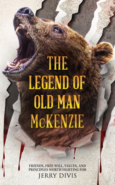 The Legend of Old Man McKenzie...Friends, Free Will, Principles and Values Worth Fighting For - Smashwords Edition