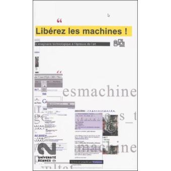 Libérez les machines ! - L'imaginaire technologique à l'épreuve de l'art