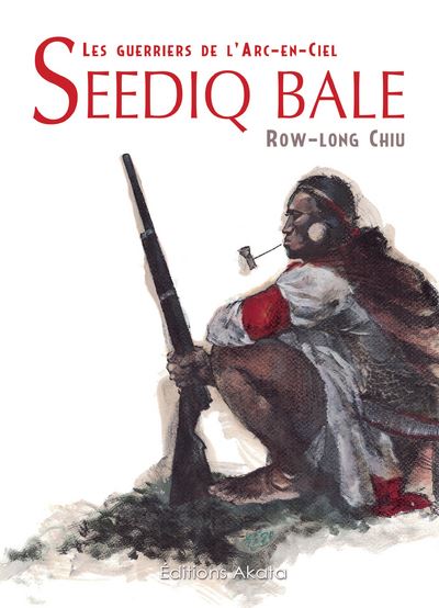 Seediq Bale - Les guerriers de l'arc en ciel - Chiu Row-Long - broché