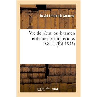 Vie de Jésus, ou Examen critique de son histoire. Vol. 1 (Éd.1853)