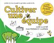 Cultiver une équipe. Guide illustré pour fédérer et coopérer
