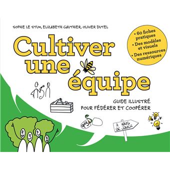 Cultiver une équipe. Guide illustré pour fédérer et coopérer