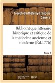 Bibliothèque littéraire historique et critique de la médecine ancienne et moderne. Tome 1 (Éd.1776)