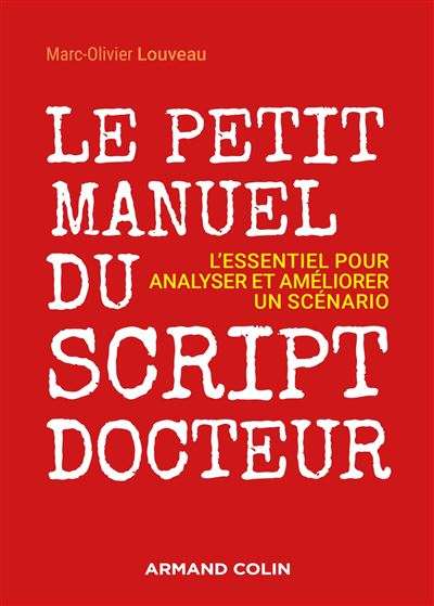 Le petit manuel du script-docteur - L'essentiel pour analyser et  améliorer un scénario - Marc-Olivier Louveau - broché
