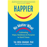 Happier, No Matter What: Cultivating Hope, Resilience, and Purpose in Hard Times