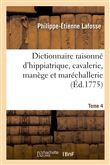 Dictionnaire raisonné d'hippiatrique, cavalerie, manège et maréchallerie. Tome 4